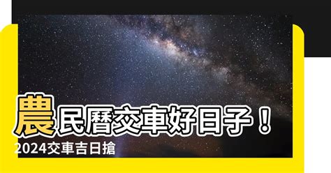 農民曆 牽車好日子|【牽車的好日子】2024牽車吉日一次看！最強大全農。